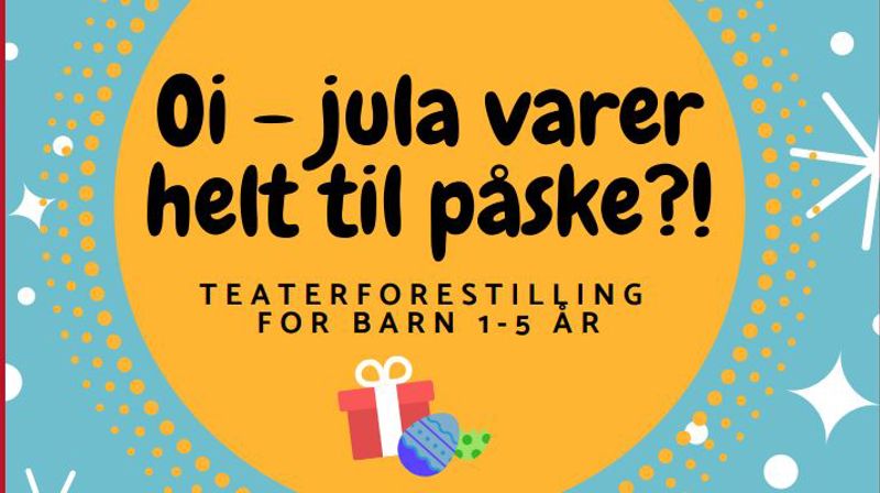 Oi- Jula varer helt til påska?! Teaterforestilling.