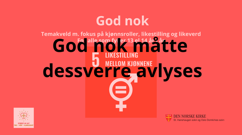 Bilde med tekst "God nok" "temakveld m fokus på kjønnsroller, likestilling og likeverd for alle som fyller 13 el 14 år i år" bilde av FNs bærekraftsmål 5 "Likestilling mellom kjønnene" med tilhørende logo. Nederst på bildet logo for den norske kirke, logo for trosopplæringe