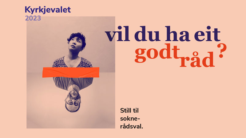 Plakat for kyrkjevalet 2023, foto av to mennesker en dame rett vei og en mann opp ned, med teksten vil du ha eit godt råd? Still til soknerådsval.